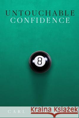 Untouchable Confidence: 100% Proven Methods to Overcome Anxiety, Thrive in Your Relationships, Conquer Panic, Rapid Relief from Toxic Stress, Carl Zimmerman 9781706521914 Independently Published