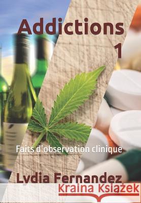 Addictions 1: Faits d'observation clinique Lydia Fernandez 9781706524168 Independently Published