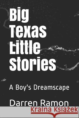 Big Texas - Little Stories: A Boy's Dreamscape Darren Ramon 9781706539575 Independently Published