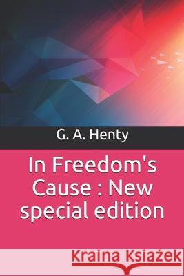 In Freedom's Cause: New special edition G. a. Henty 9781706545927