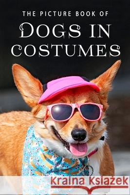 The Picture Book of Dogs in Costumes: A Gift Book for Alzheimer's Patients and Seniors with Dementia Sunny Street Books 9781706555308 Independently Published