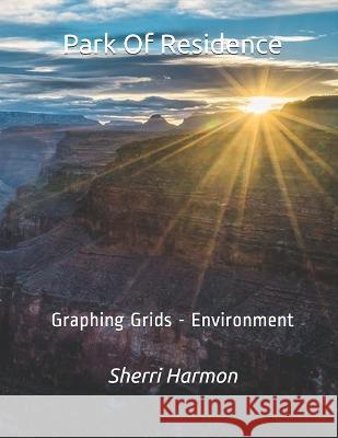 Park Of Residence: Graphing Grids - Environment Sherri Lynne Harmon 9781706586913 Independently Published