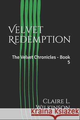 Velvet Redemption: The Velvet Chronicles - Book 5 Claire L. Wilkinson 9781706636106