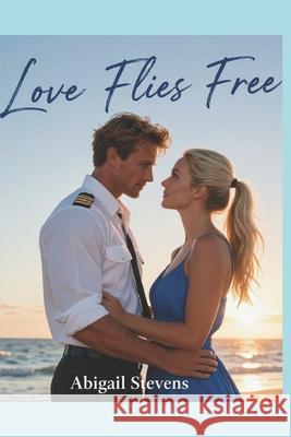 Love Flies Free Abigail Stevens 9781706658382 Independently Published