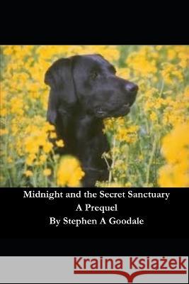 Midnight and the Secret Sanctuary: A Prequel Stephen a. Goodale 9781706755166