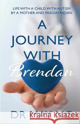 A Journey with Brendan: Life with a child with autism by a mother and paediatrician May Ng 9781706915874 Sze May Ng