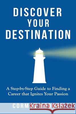 Discover Your Destination: Determine What Truly Motivates You, Uncover Your Core Values, Find a Career Filled with Passion and Purpose and Set Go Cormac Michael Noonan 9781707023370