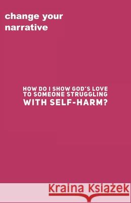 How Do I Show God's Love To Someone Struggling With Self-Harm? Cassandra Smith 9781707035748 Independently Published