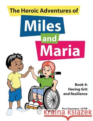 The Heroic Adventures of Miles and Maria Book 4: Having Grit and Resilience Paul Sweetow 9781707036974 Independently Published
