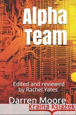 Alpha Team: Edited and reviewed by Rachel Yates Darren Moore 9781707037278