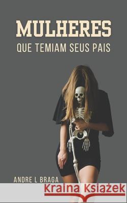 Mulheres que temiam seus pais Andre L. Braga 9781707051823 Independently Published
