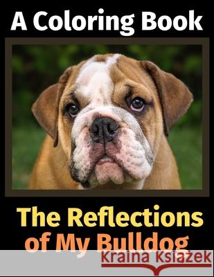 The Reflections of My Bulldog: A Coloring Book Brightview Activit 9781707092147 Independently Published