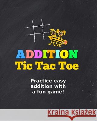 Addition Tic Tac Toe: Practice addition with a fun game! Cathy Cawood 9781707160631