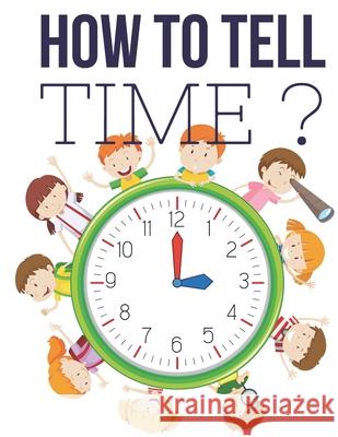 How to Tell Time ?: Interactive Time Telling Games for Kids, telling the time workbook, Ages 6 to 8, 1st and 2nd Grade. Pixa Education 9781707176298 Independently Published