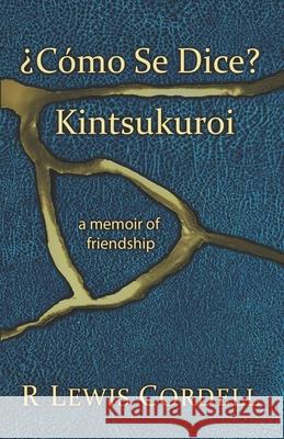 ¿Cómo Se Dice? Kintsukuroi: a memoir of friendship R Lewis Cordell, Bradley Alan Cordell 9781707180806 Independently Published