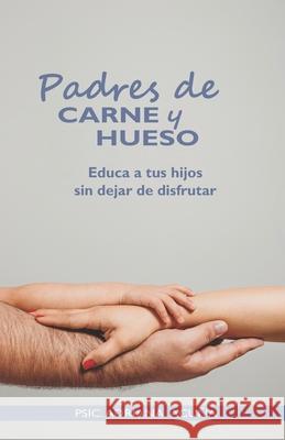 Padres de carne y hueso: Educa a tus hijos sin dejar de disfrutar Psic Adriana Mayanin Acun 9781707188642 Independently Published