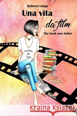 Una vita da film: The book was better Federica D Roberta Longo 9781707238163