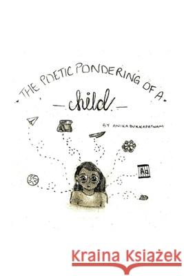 The Poetic Pondering of a Child: A Collection Anika Bukkapatnam 9781707278794 Independently Published