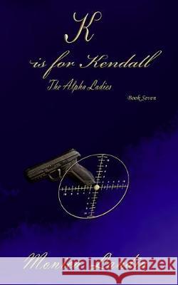 K is for Kendall: The Alpha Ladies Gini Roberge Monica Landia 9781707289059 Independently Published