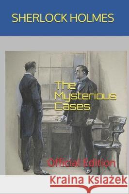 Sherlock Holmes: The Mysterious Cases: Official Edition Sir Arthur Cona 9781707296699 Independently Published