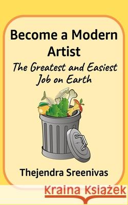 Become a Modern Artist: The Greatest and Easiest Job on Earth Thejendra Sreenivas 9781707448777