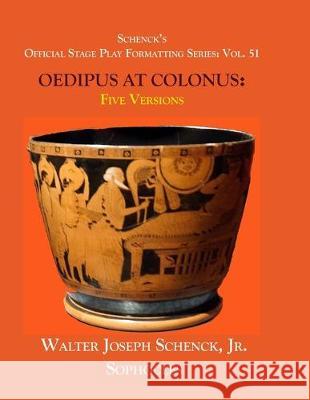 Schenck's Official Stage Play Formatting Series: Vol. 51 Sophocles' OEDIPUS AT COLONUS: Five Versions Sophocles                                Theodore Alois Buckley Edward Hayes Plumptre 9781707544271