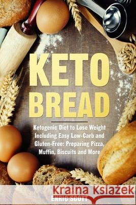 Keto Bread: Ketogenic Diet to Lose Weight Including Easy Low-Carb and Gluten-Free: Preparing Pizza, Muffin, Biscuits and More Enric Scott 9781707632022