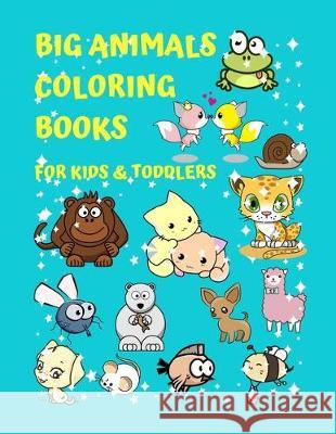 Big Animals Coloring Books For Kids & Toddlers: A Fun Creative Activity Books For Kids And Toddlers Early Brain Development Ages 2-4, 3-5, 4-8, Boys a Spv Design 9781707706167