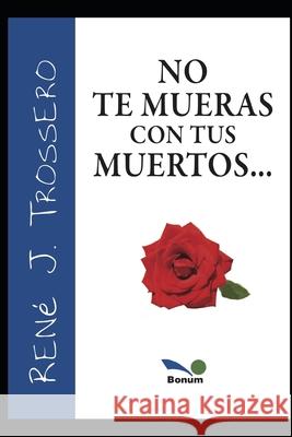 No Te Mueras Con Tus Muertos René Trossero 9781707714544 Independently Published