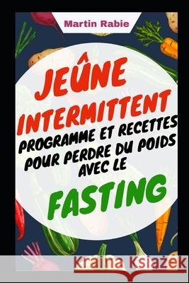 Jeûne intermittent Programme et Recettes Pour perdre du poids avec le Fasting Rabie, Martin 9781707731589