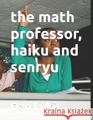 The math professor, haiku and senryu Dan Lukiv 9781707744213 Independently Published