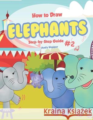 How to Draw Elephants Step-by-Step Guide #2: Best Elephant Drawing Book for You and Your Kids Andy Hopper 9781707744770