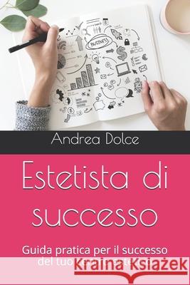 Estetista di successo: Guida pratica per il successo del tuo centro estetico Andrea Dolce 9781707786732
