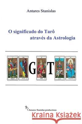 O significado do Tarô através da Astrologia Stanislas, Antares 9781707795307 Independently Published
