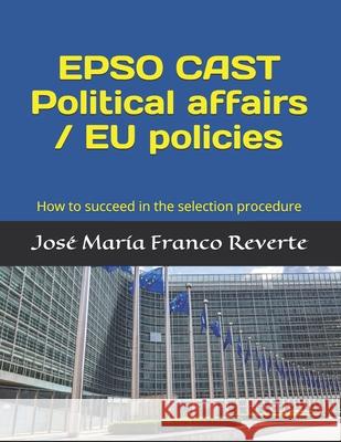 EPSO CAST Political affairs / EU policies: How to succeed in the selection procedure Jose Maria Franc 9781707812103 Independently Published