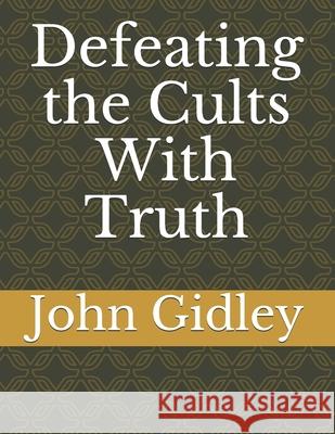 Defeating the Cults With Truth Christy M. Gidley John R. Gidley 9781707826421