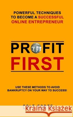 Profit First: Powerful Techniques to Become a Successful Online Entrepreneur: Use these Methods to Avoid Bankruptcy on Your Way to S Colt Forte 9781707841943 Independently Published