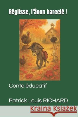 Réglisse, l'ânon harcelé !: Conte Richard, Patrick Louis 9781707855117 Independently Published