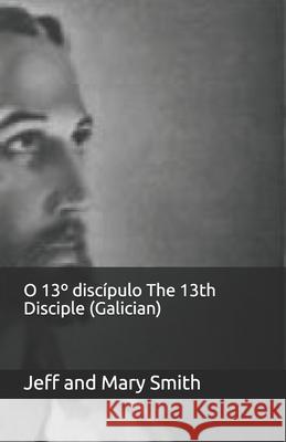 O 13° discípulo The 13th Disciple (Galician) Smith, Jeff and Mary 9781707860791 Independently Published