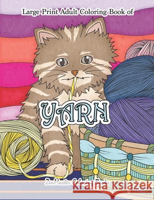 Large Print Adult Coloring Book of Yarn: Simple and Easy Coloring Book for Adults WIth Yarn, Quilting, Knitting, Cuddly Cats, and More for Stress Reli Zenmaster Coloring Books 9781707871971 Independently Published