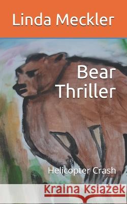 Bear Thriller: Helicopter Crash Linda Meckler 9781707878567