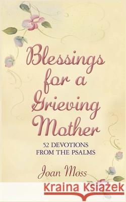 Blessings for a Grieving Mother: 52 Devotions from the Psalms Joan Moss 9781707880829