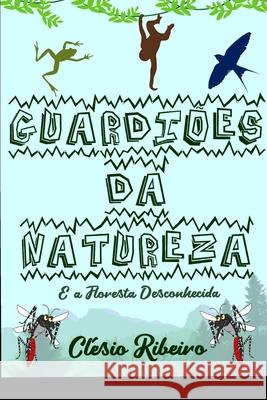 Guardiões Da Natureza: E A Floresta Desconhecida Ribeiro, Clesio Eduardo 9781707895410 Independently Published