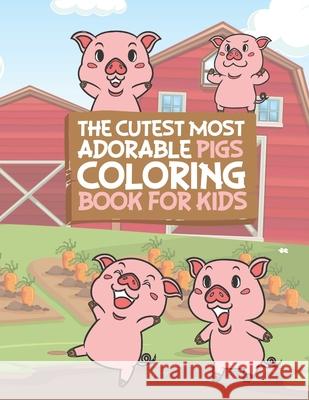 The Cutest Most Adorable Pigs Coloring Book For Kids: 25 Fun Designs For Boys And Girls - Perfect For Young Children Preschool Elementary Toddlers Giggles and Kicks 9781707897490 Independently Published