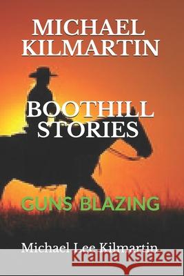 Michael Kilmartin Boot Hill Stories: Guns Blazing Michael Lee Kilmartin 9781707904716 Independently Published