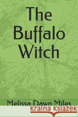 The Buffalo Witch Melissa Dawn Miles Melissa Dawn Miles 9781707913534 Independently Published