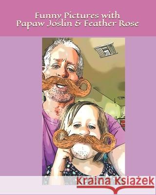 Funny Pictures with Papaw Joslin and Feather Rose Feather Rose Papaw Joslin 9781707918560