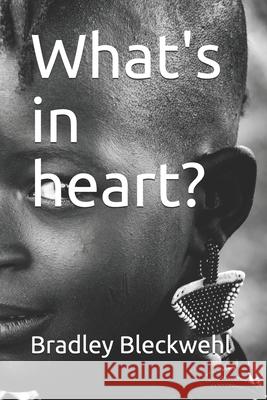 What's in heart? Bradley Bleckwehl 9781707918935 Independently Published