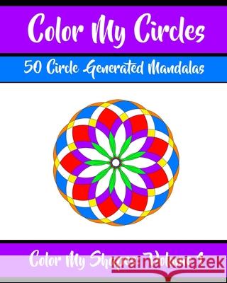 Color My Circles: 50 Beautiful Mandala Circular Designs Coloring Book for Relaxation, Meditation, and Stress Relief Minear Meditative Media 9781707942282 Independently Published