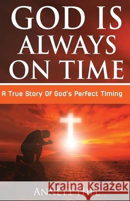 God Is Always On Time: A True Story Of God's Perfect Timing Annett Hill 9781707955602